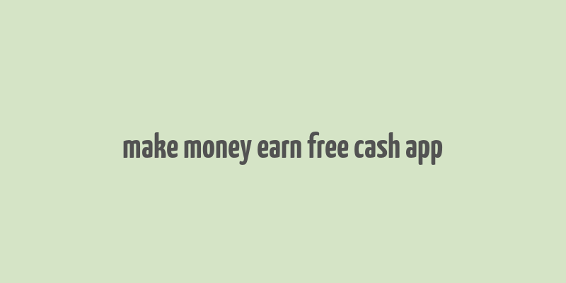 make money earn free cash app