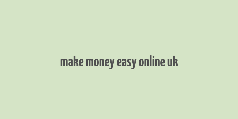 make money easy online uk