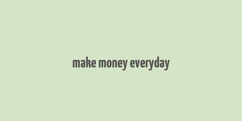 make money everyday