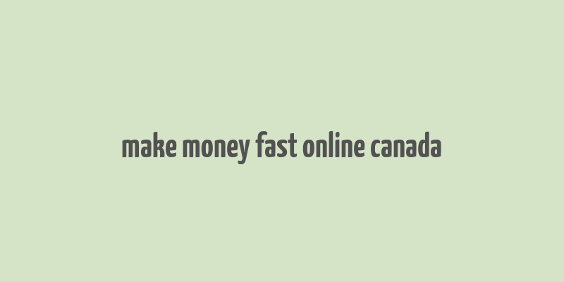 make money fast online canada