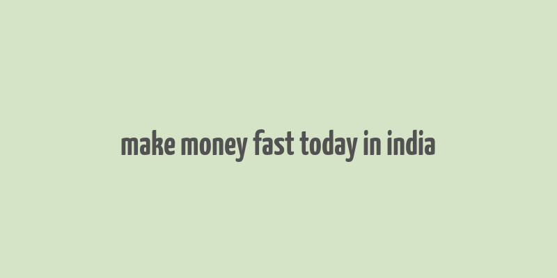 make money fast today in india