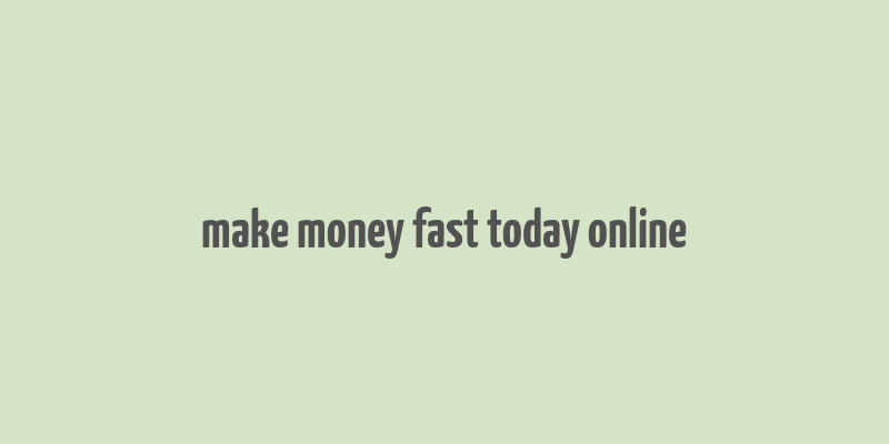 make money fast today online