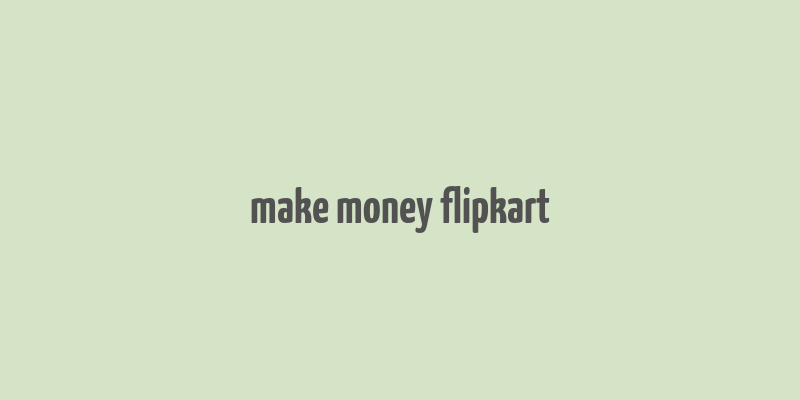 make money flipkart