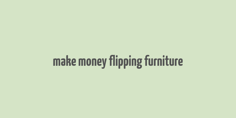 make money flipping furniture