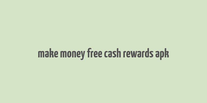 make money free cash rewards apk