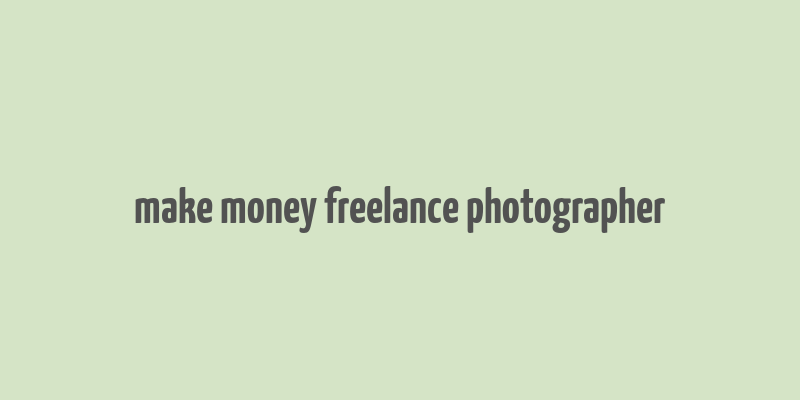 make money freelance photographer