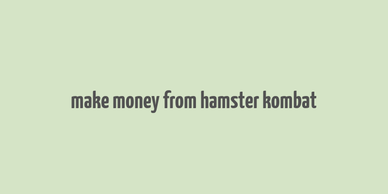 make money from hamster kombat