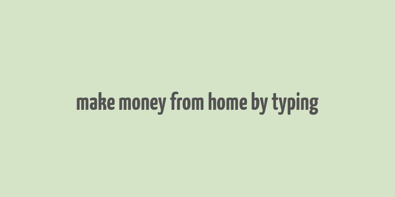 make money from home by typing