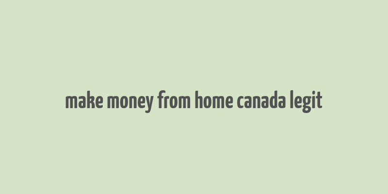 make money from home canada legit