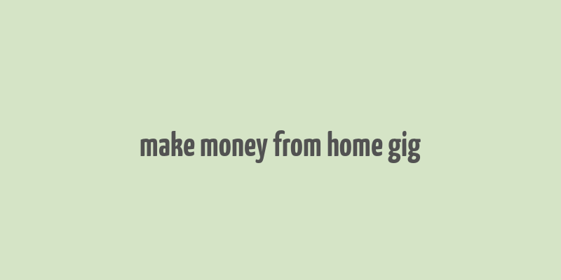 make money from home gig