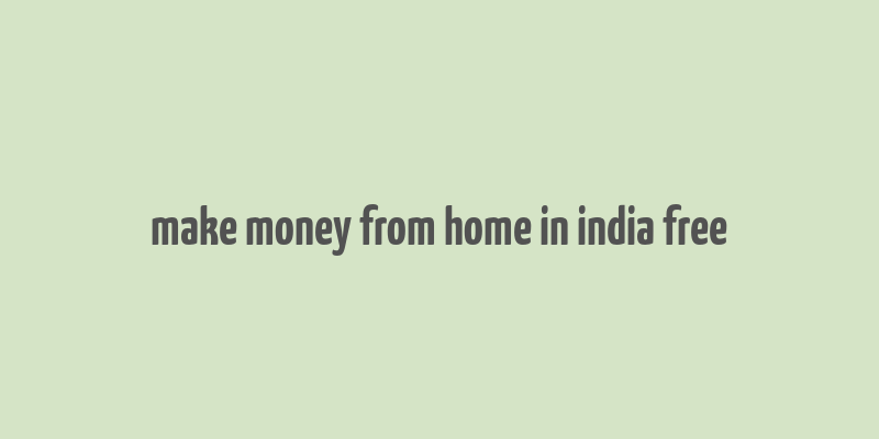 make money from home in india free