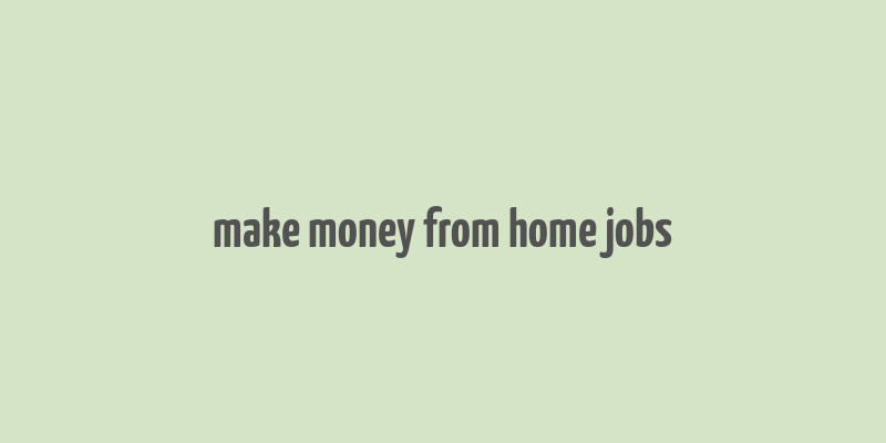 make money from home jobs