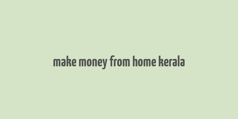 make money from home kerala