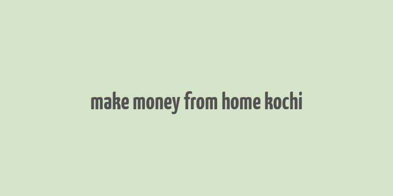 make money from home kochi