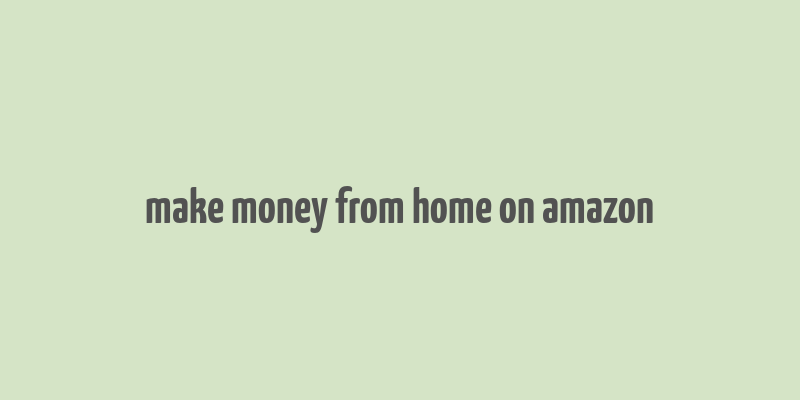 make money from home on amazon