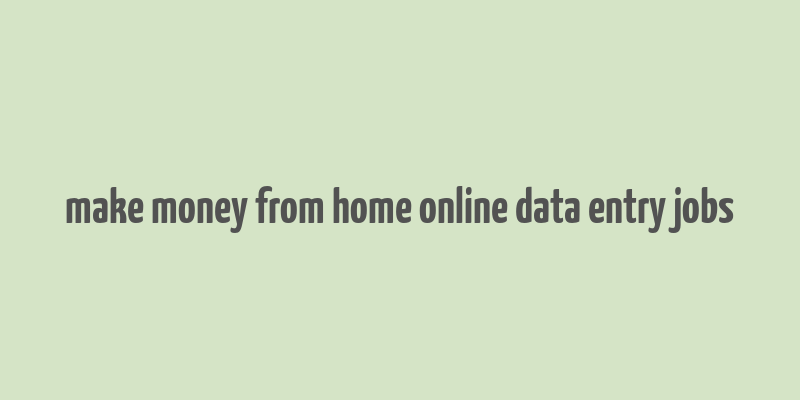 make money from home online data entry jobs