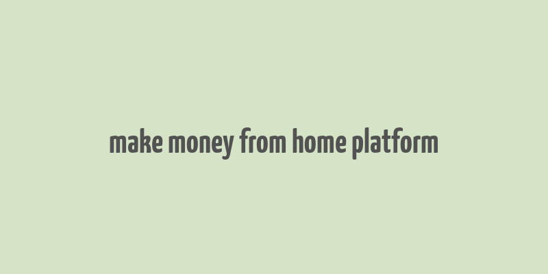 make money from home platform