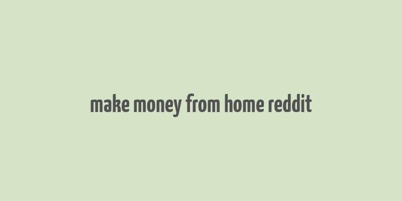 make money from home reddit