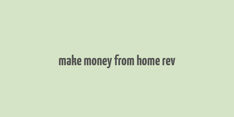 make money from home rev