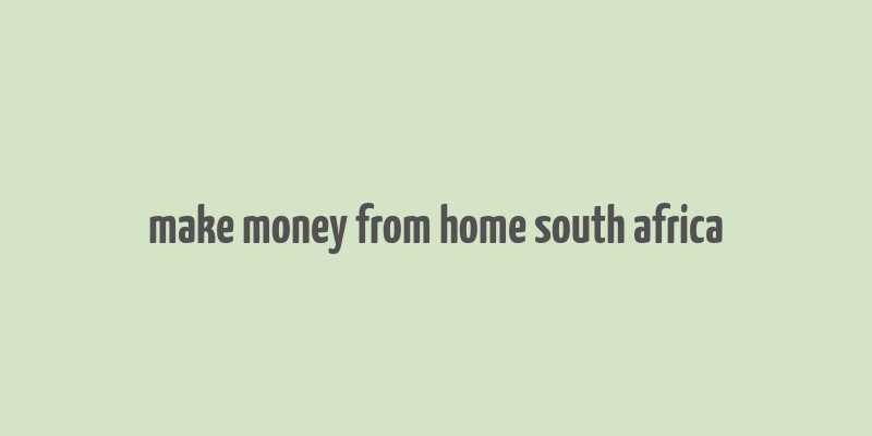 make money from home south africa