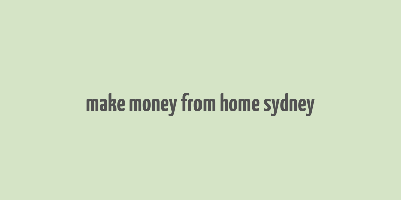 make money from home sydney