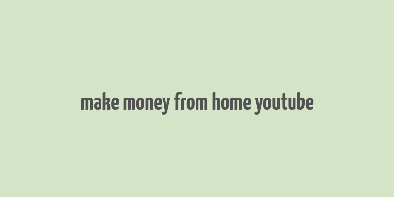 make money from home youtube