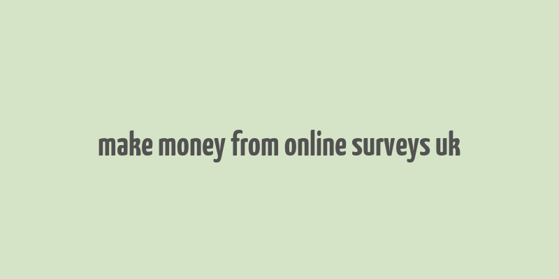 make money from online surveys uk