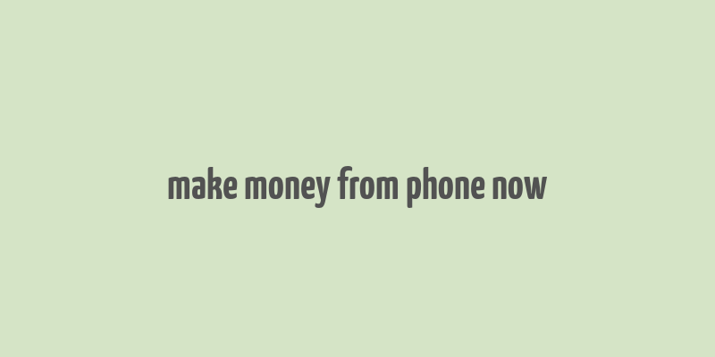 make money from phone now