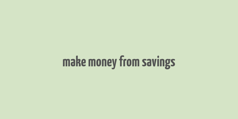 make money from savings