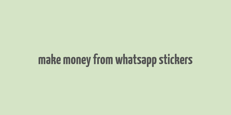 make money from whatsapp stickers