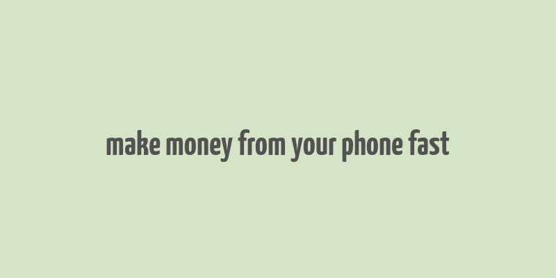 make money from your phone fast