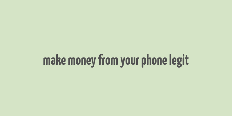 make money from your phone legit