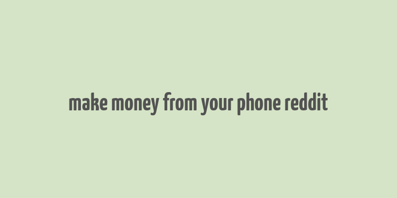 make money from your phone reddit