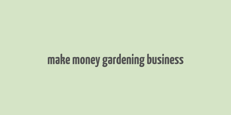 make money gardening business