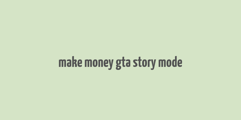 make money gta story mode