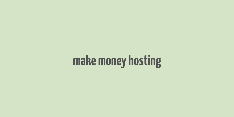 make money hosting