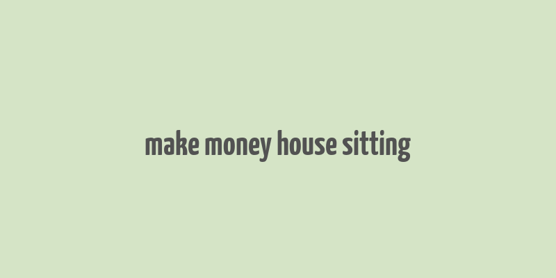 make money house sitting