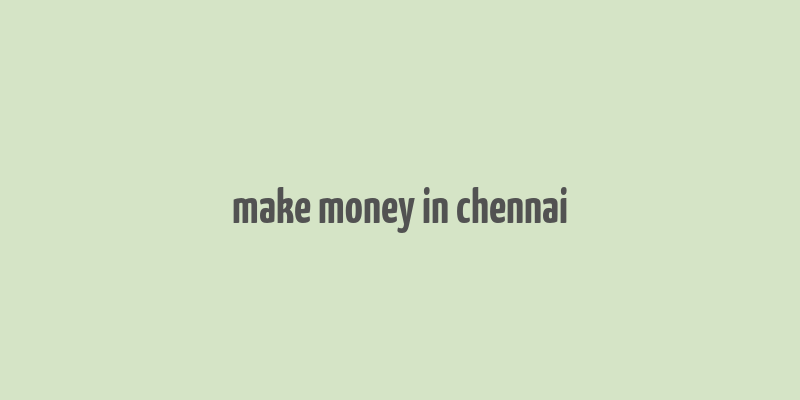 make money in chennai