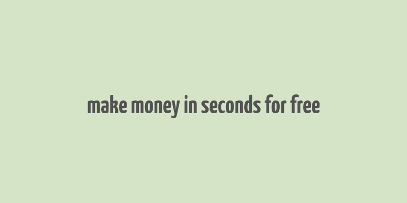 make money in seconds for free