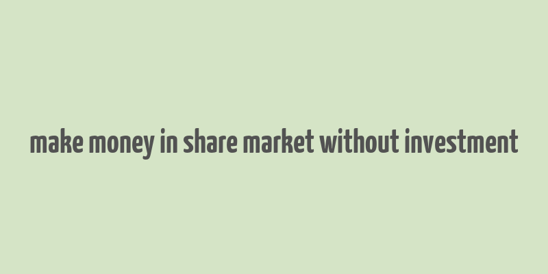 make money in share market without investment