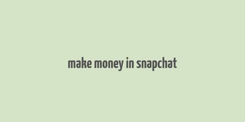 make money in snapchat