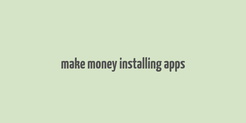 make money installing apps