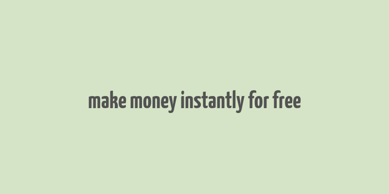 make money instantly for free