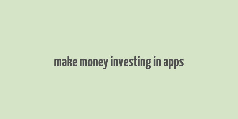 make money investing in apps