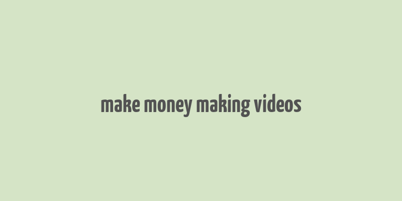 make money making videos