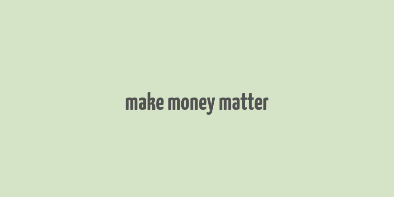 make money matter