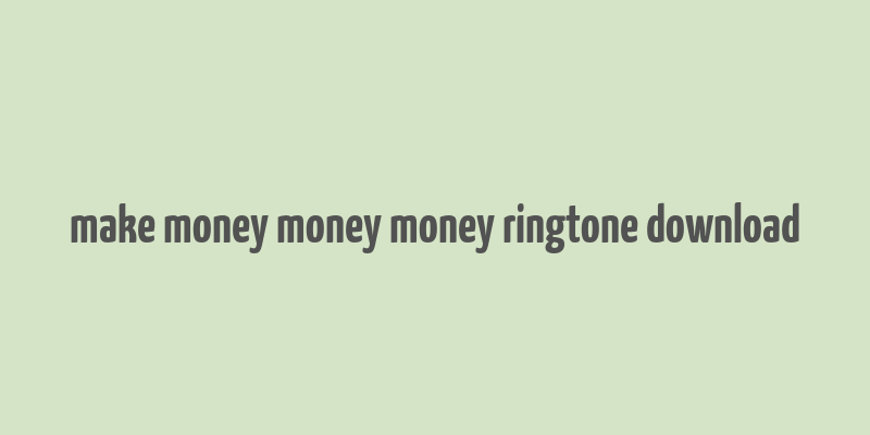 make money money money ringtone download