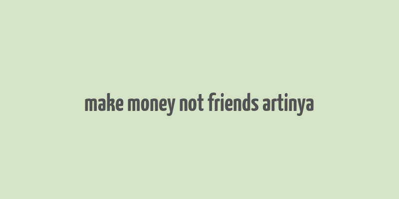 make money not friends artinya