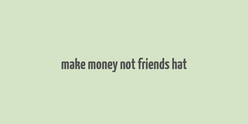 make money not friends hat