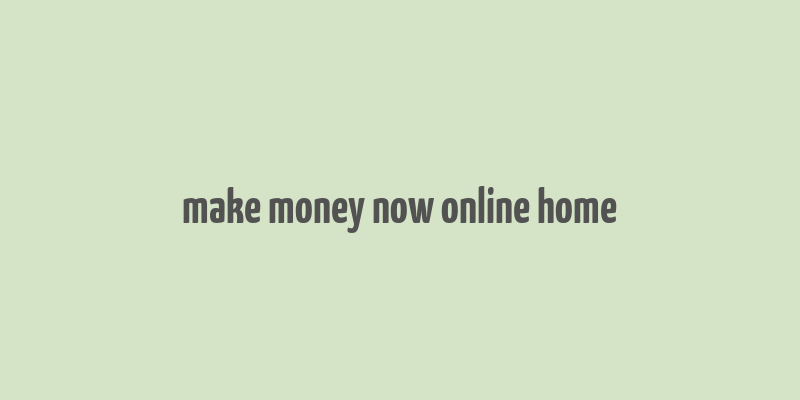 make money now online home